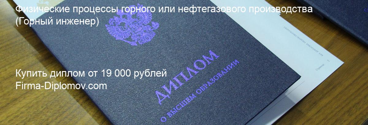 Купить диплом Физические процессы горного или нефтегазового производства, купить диплом о высшем образовании в Пензе